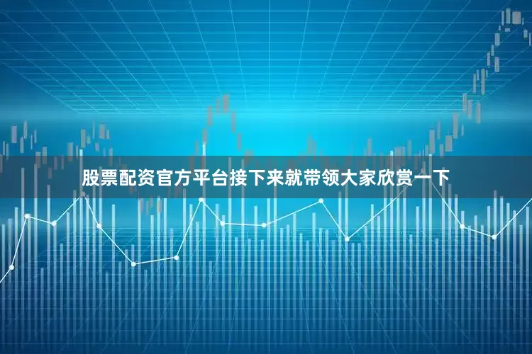 股票配资官方平台接下来就带领大家欣赏一下
