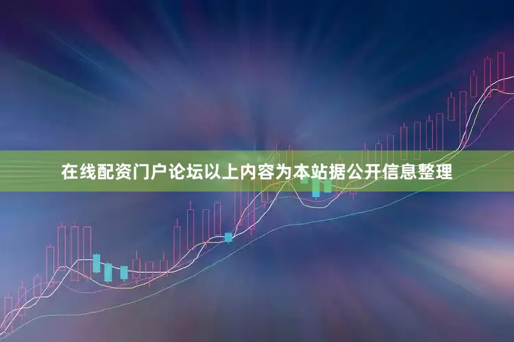 在线配资门户论坛以上内容为本站据公开信息整理