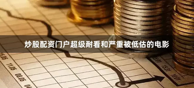 炒股配资门户超级耐看和严重被低估的电影