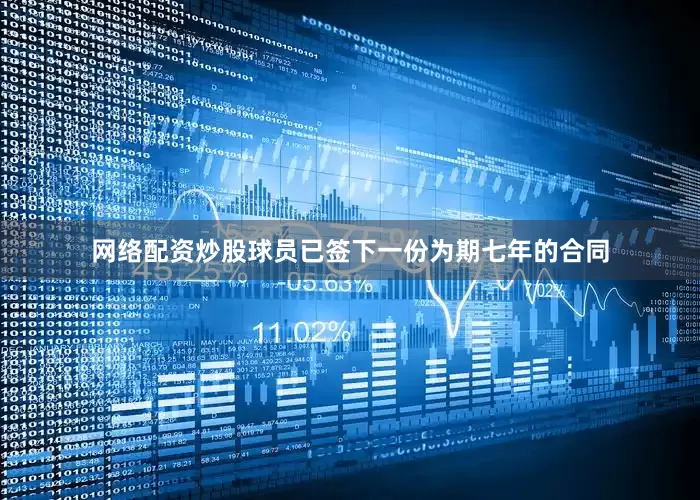 网络配资炒股球员已签下一份为期七年的合同