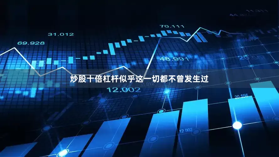 炒股十倍杠杆似乎这一切都不曾发生过