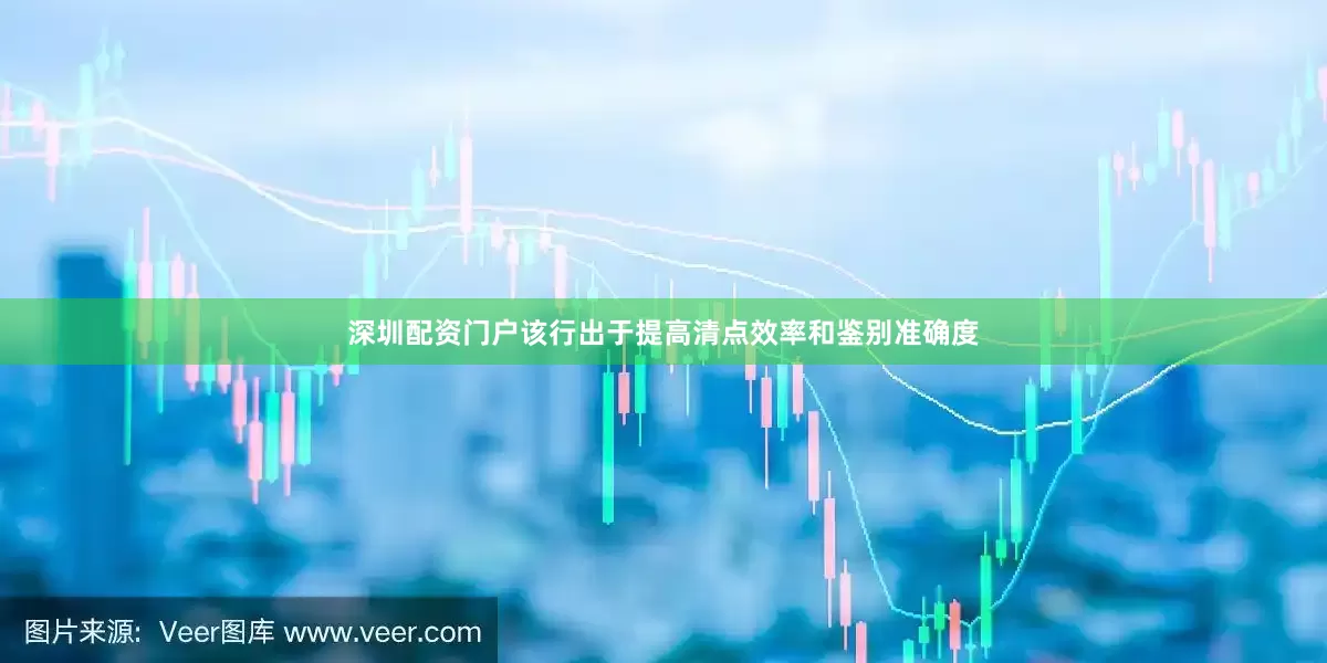 深圳配资门户该行出于提高清点效率和鉴别准确度