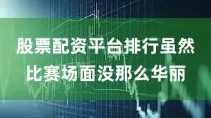 股票配资平台排行虽然比赛场面没那么华丽