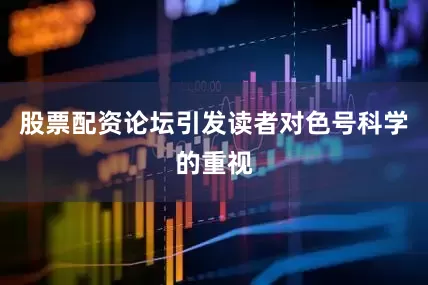 股票配资论坛引发读者对色号科学的重视