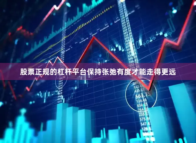 股票正规的杠杆平台保持张弛有度才能走得更远