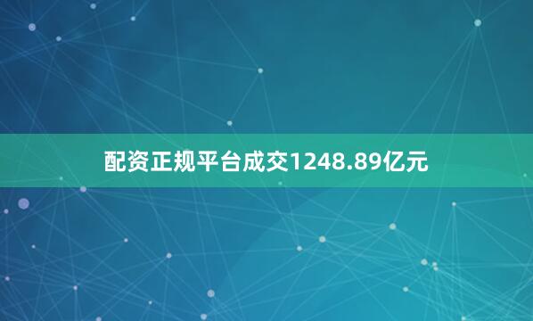 配资正规平台成交1248.89亿元