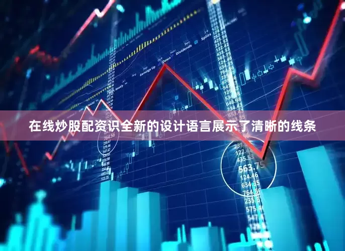 在线炒股配资识全新的设计语言展示了清晰的线条