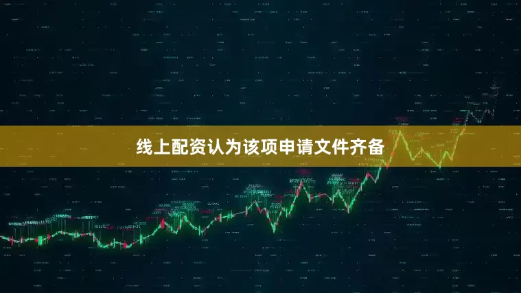 线上配资认为该项申请文件齐备