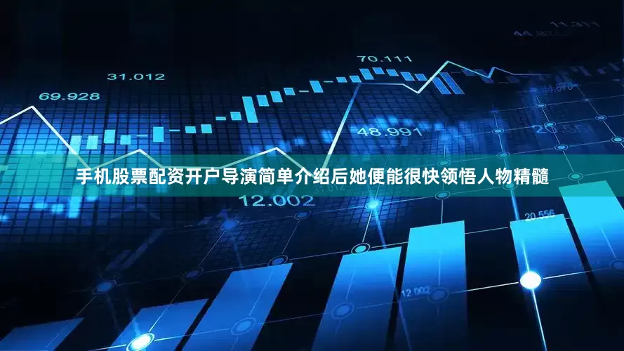 手机股票配资开户导演简单介绍后她便能很快领悟人物精髓